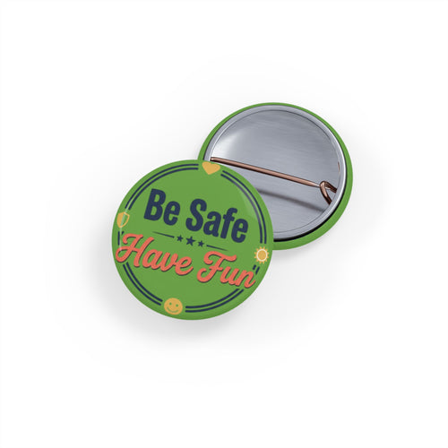 Be Safe Have Fun Round Pins