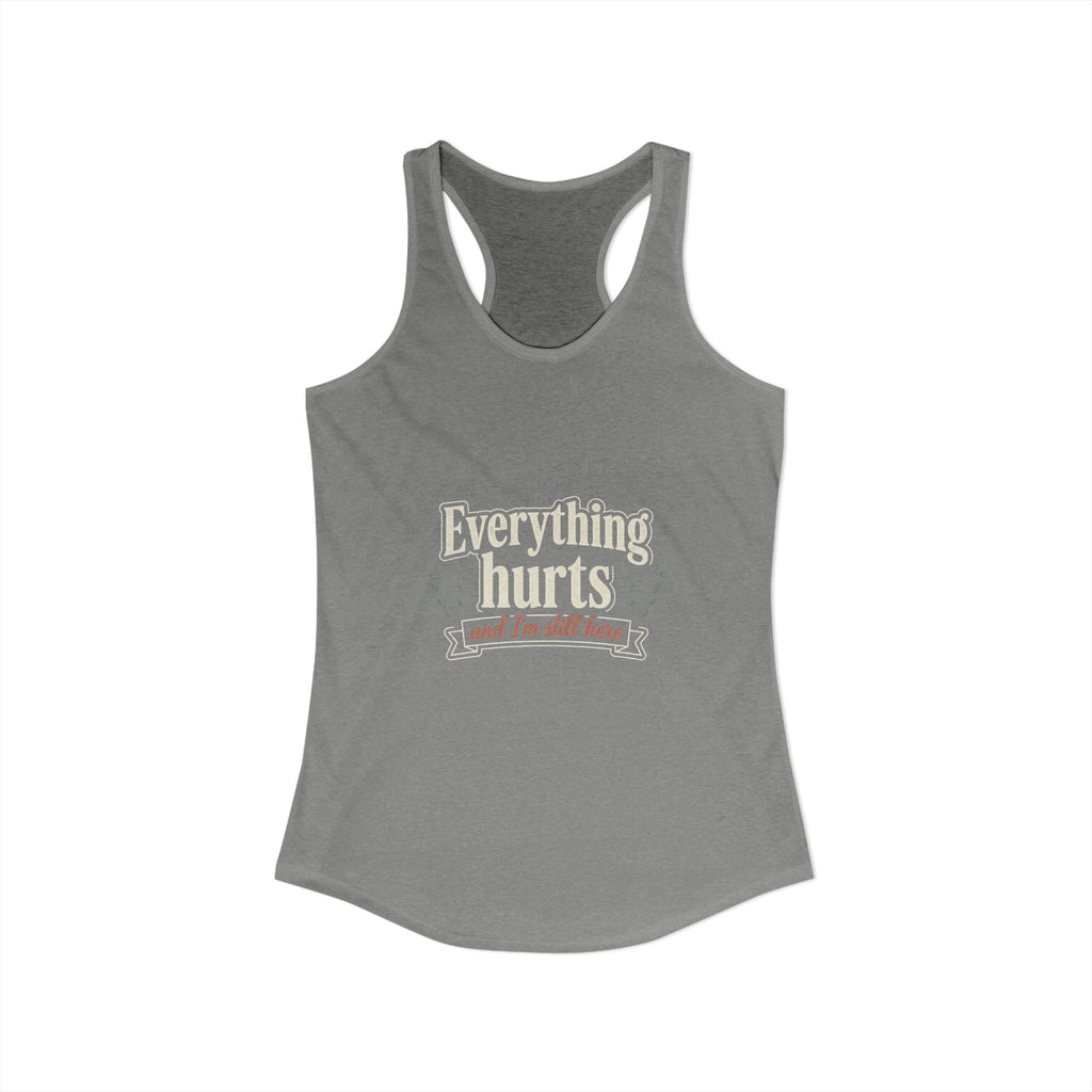 Everything Hurts and I'm Still Here Women's Ideal Racerback Tank