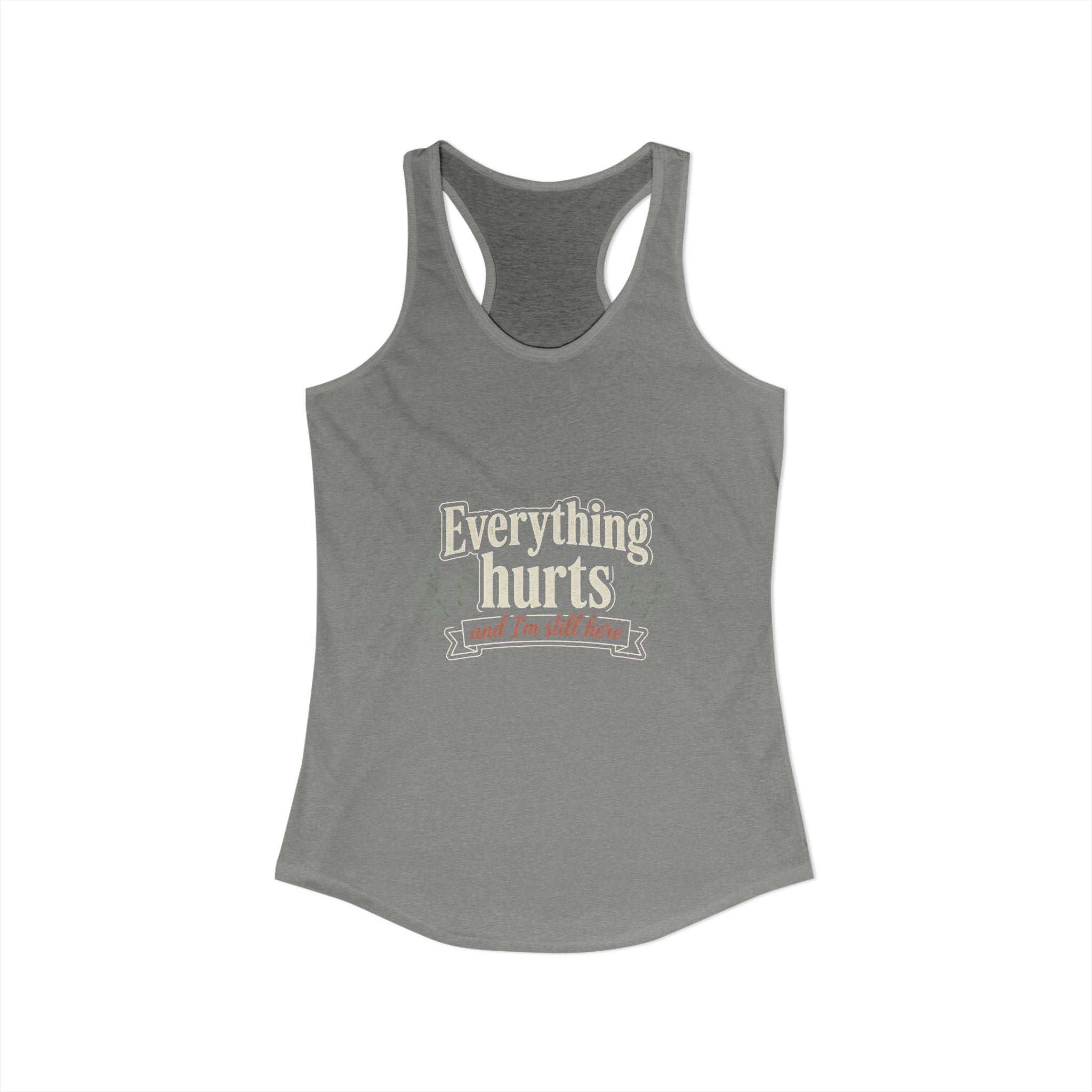 Everything Hurts and I'm Still Here Women's Ideal Racerback Tank
