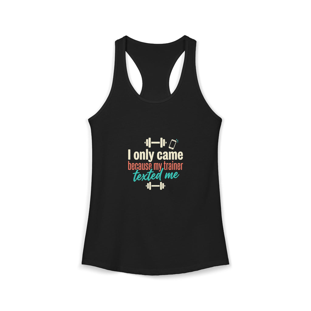 I Only Came Because My Trainer Texted Me Women's Ideal Racerback Tank