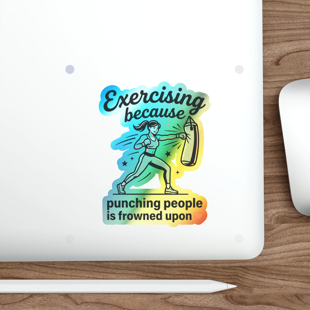 Exercising Because Punching People is Frowned Upon Holographic Die-cut Stickers