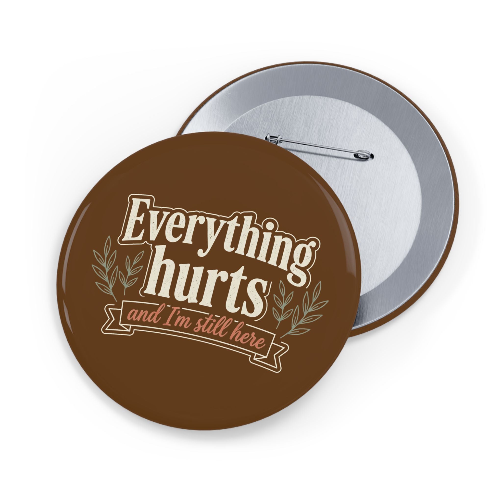 Everthing Hurts and I'm Still Here Round Pins