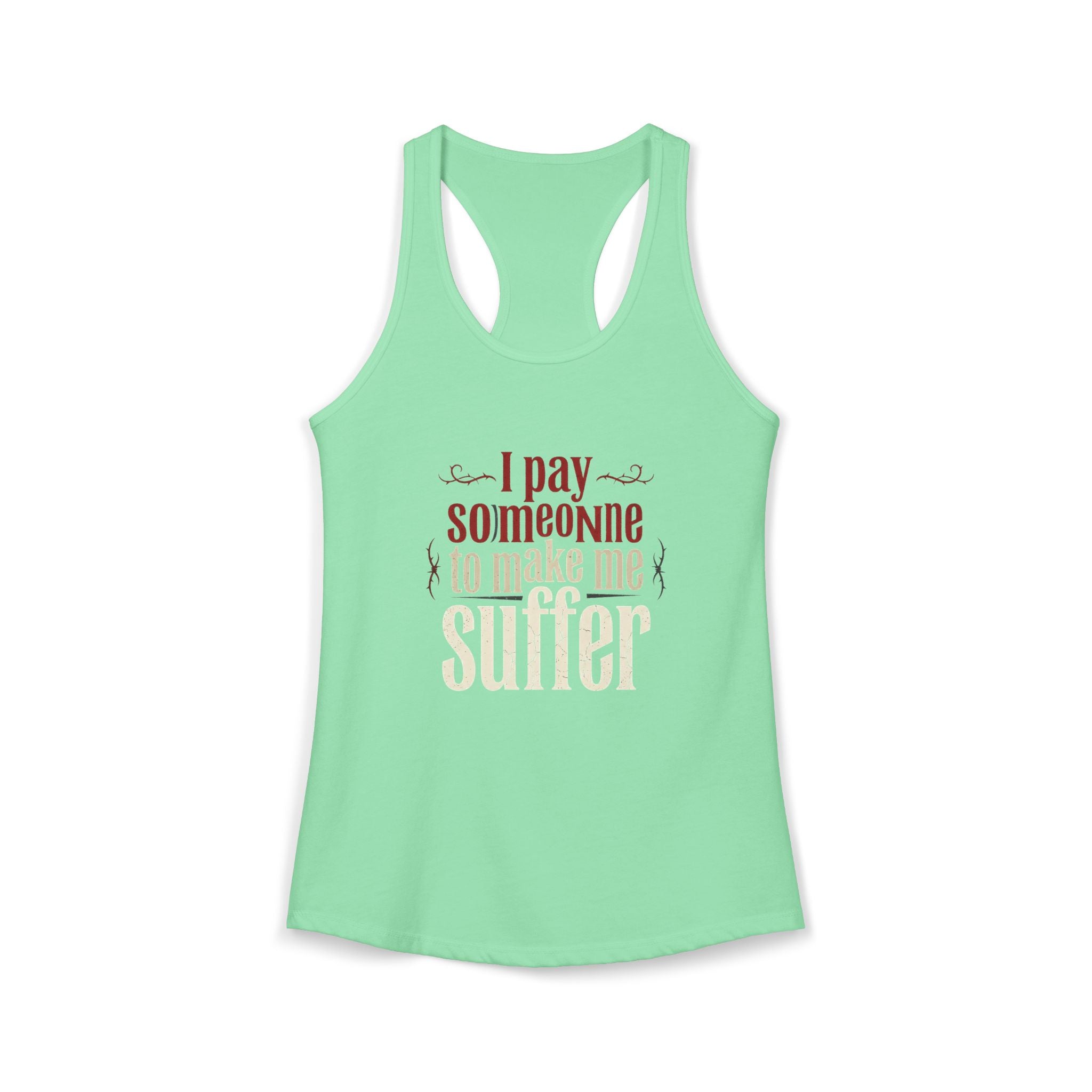 I Pay Someone To Make Me Suffer Women's Ideal Racerback Tank