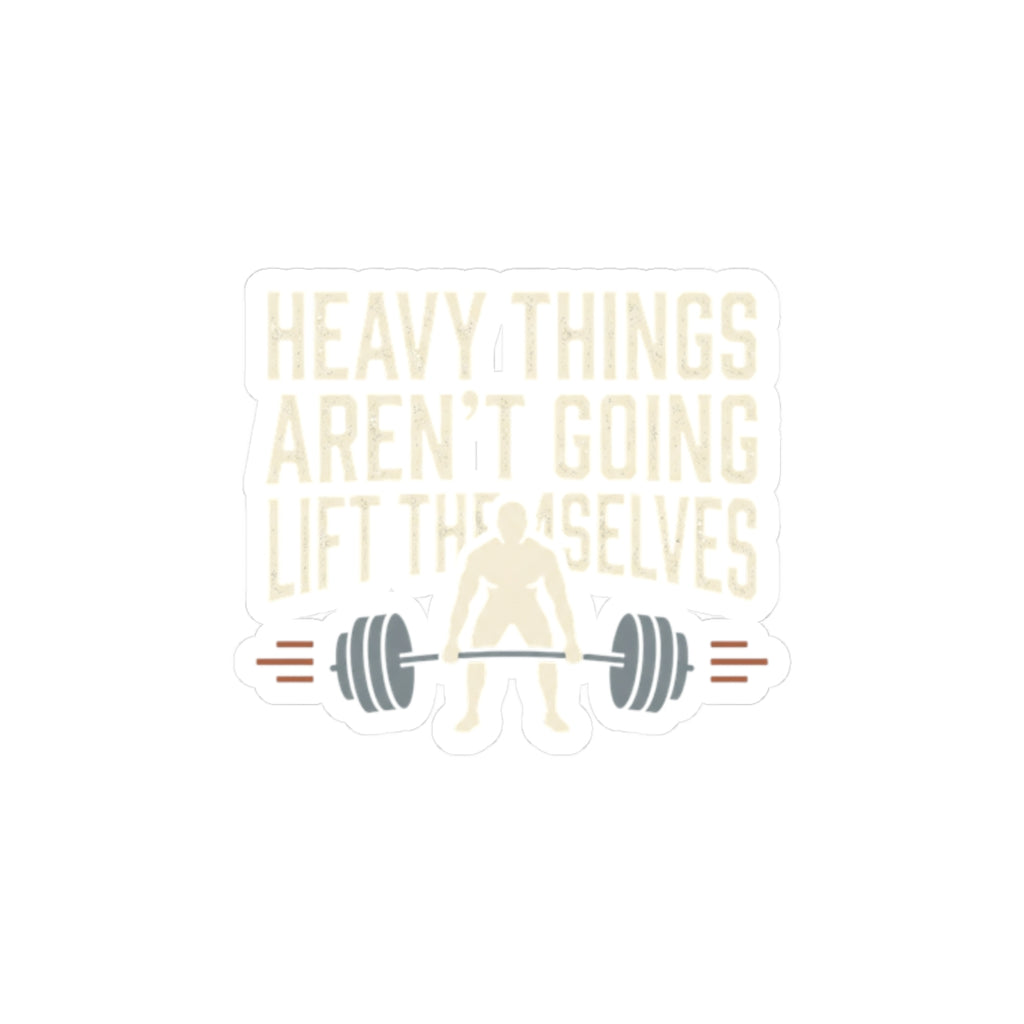 Heavy Things Aren't Going to Lift Themselves Kiss-Cut Stickers