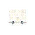 Heavy Things Aren't Going to Lift Themselves Kiss-Cut Stickers