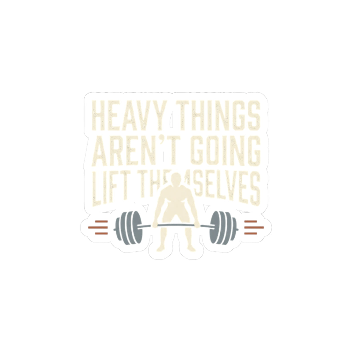Heavy Things Aren't Going to Lift Themselves Kiss-Cut Stickers
