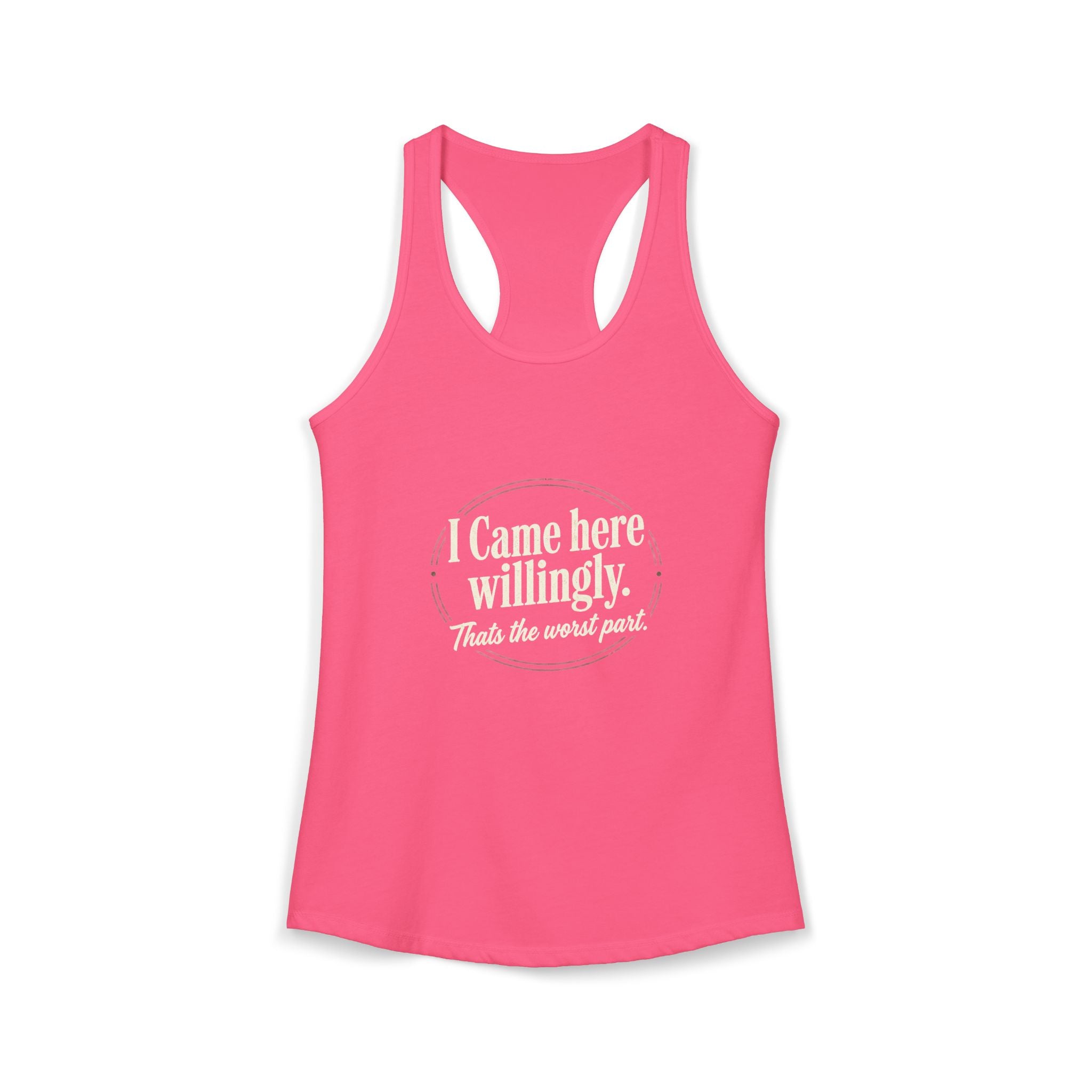 I Came Here Willingly That's The Worst Part Women's Ideal Racerback Tank