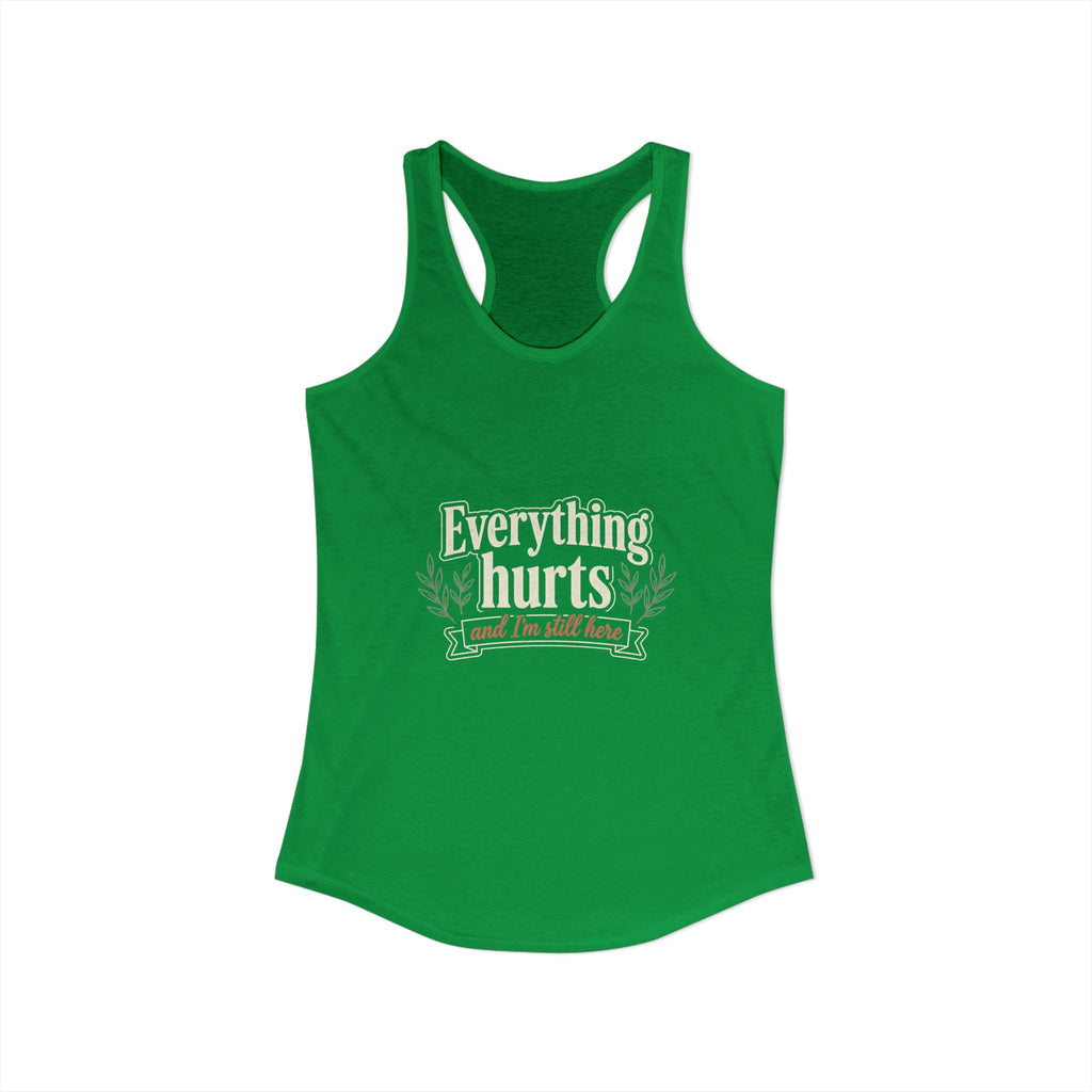 Everything Hurts and I'm Still Here Women's Ideal Racerback Tank