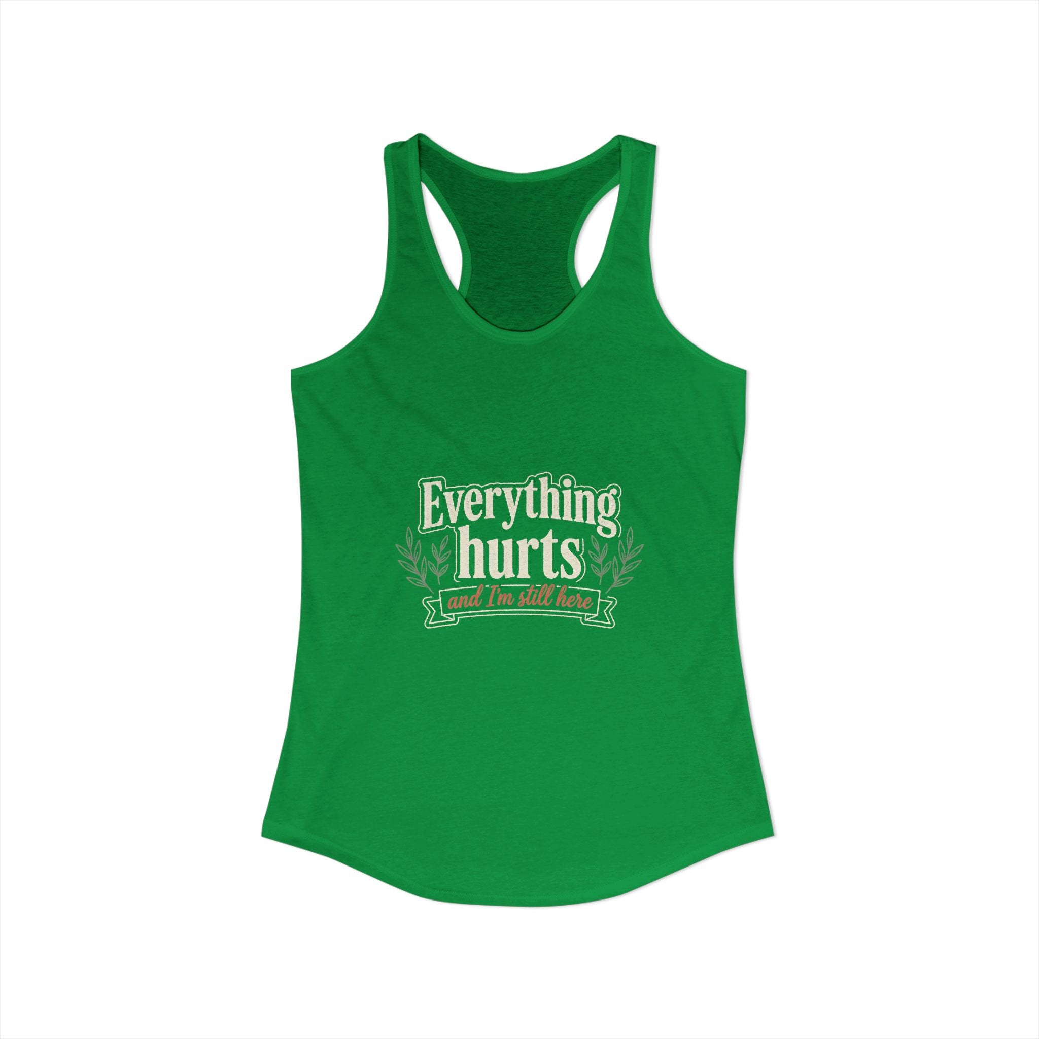 Everything Hurts and I'm Still Here Women's Ideal Racerback Tank
