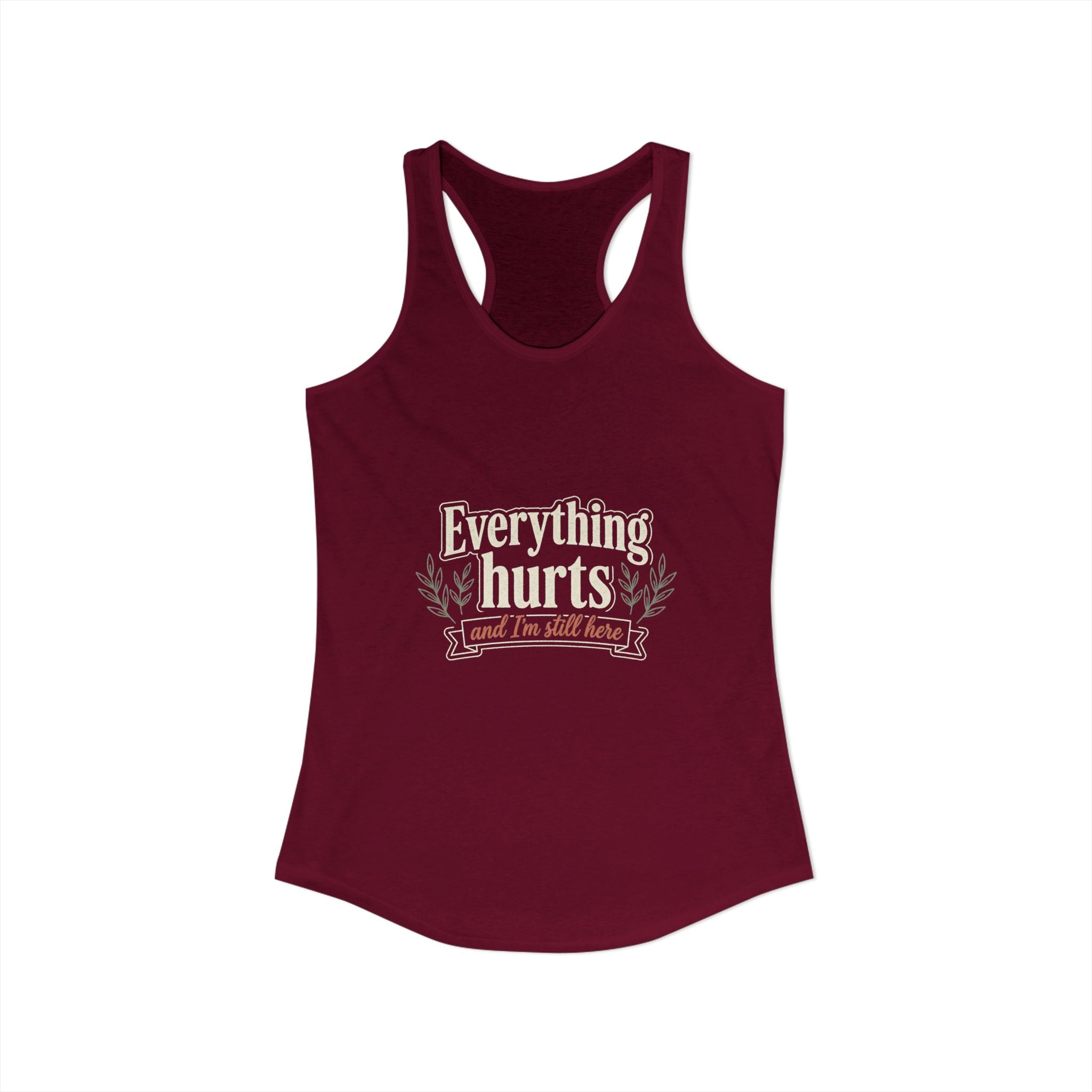 Everything Hurts and I'm Still Here Women's Ideal Racerback Tank