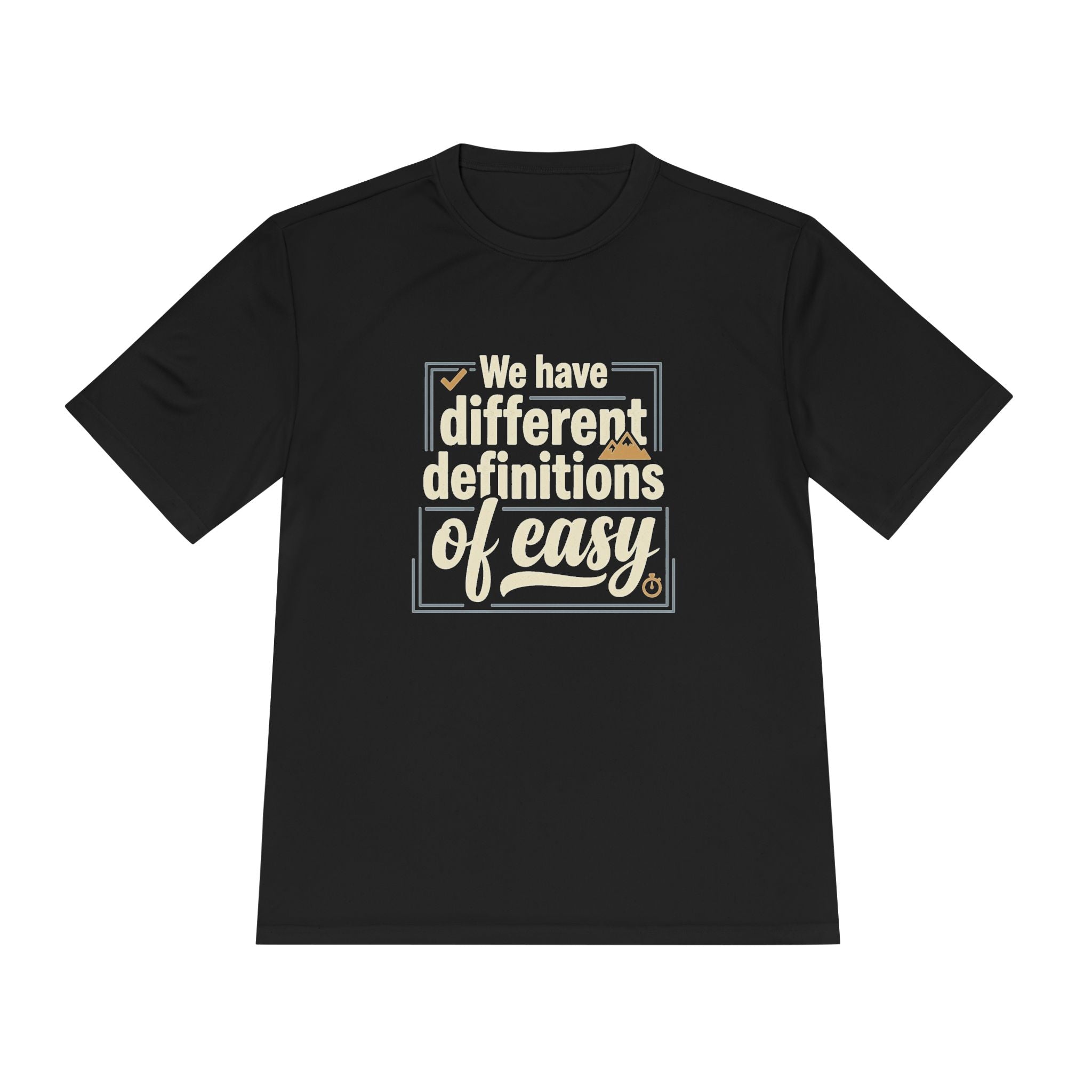 We Have Different Definitions of Easy Unisex Moisture Wicking Tee