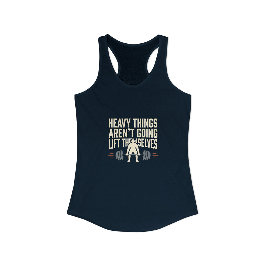 Heavy Things Aren't Going To Lift Themselves Women's Ideal Racerback Tank