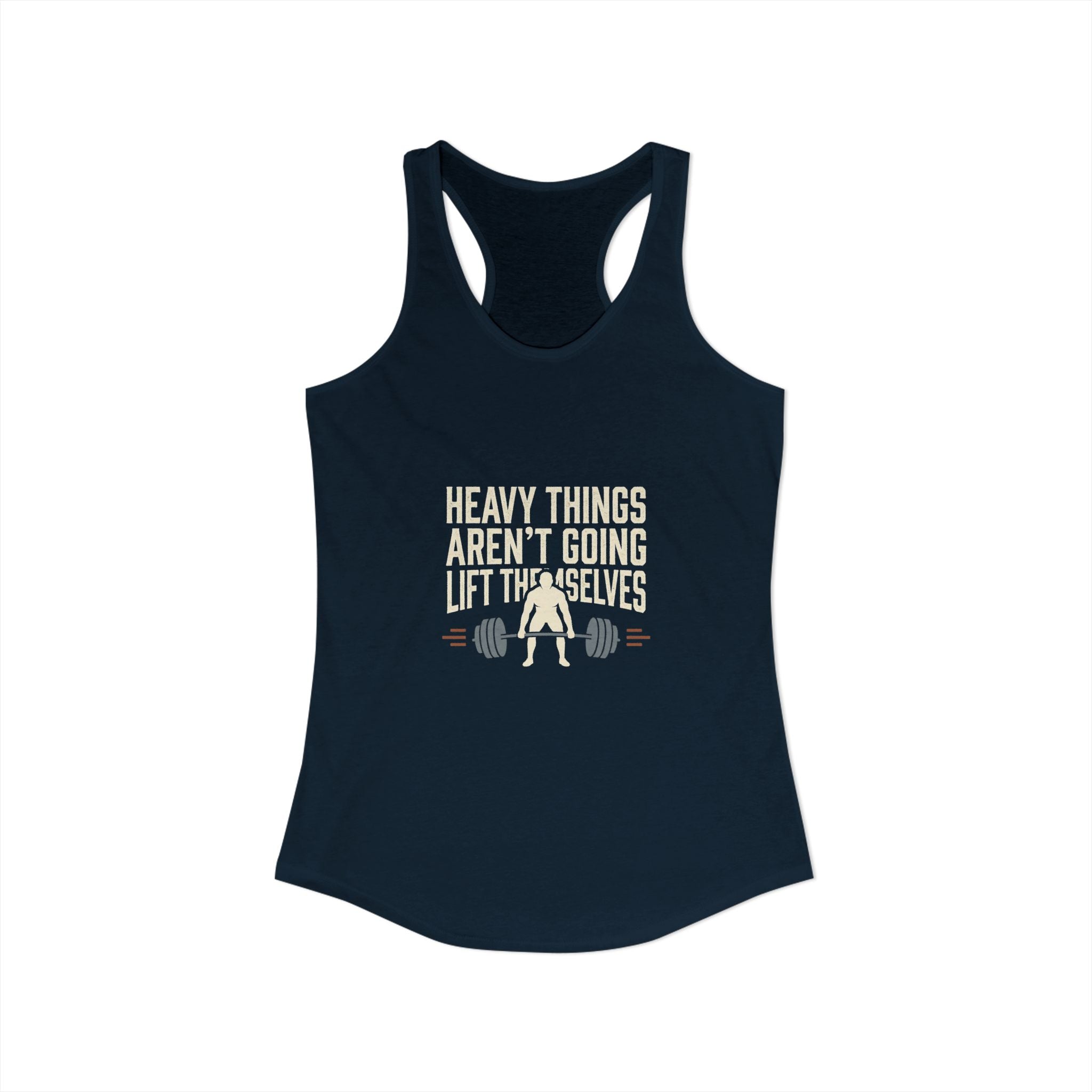 Heavy Things Aren't Going To Lift Themselves Women's Ideal Racerback Tank