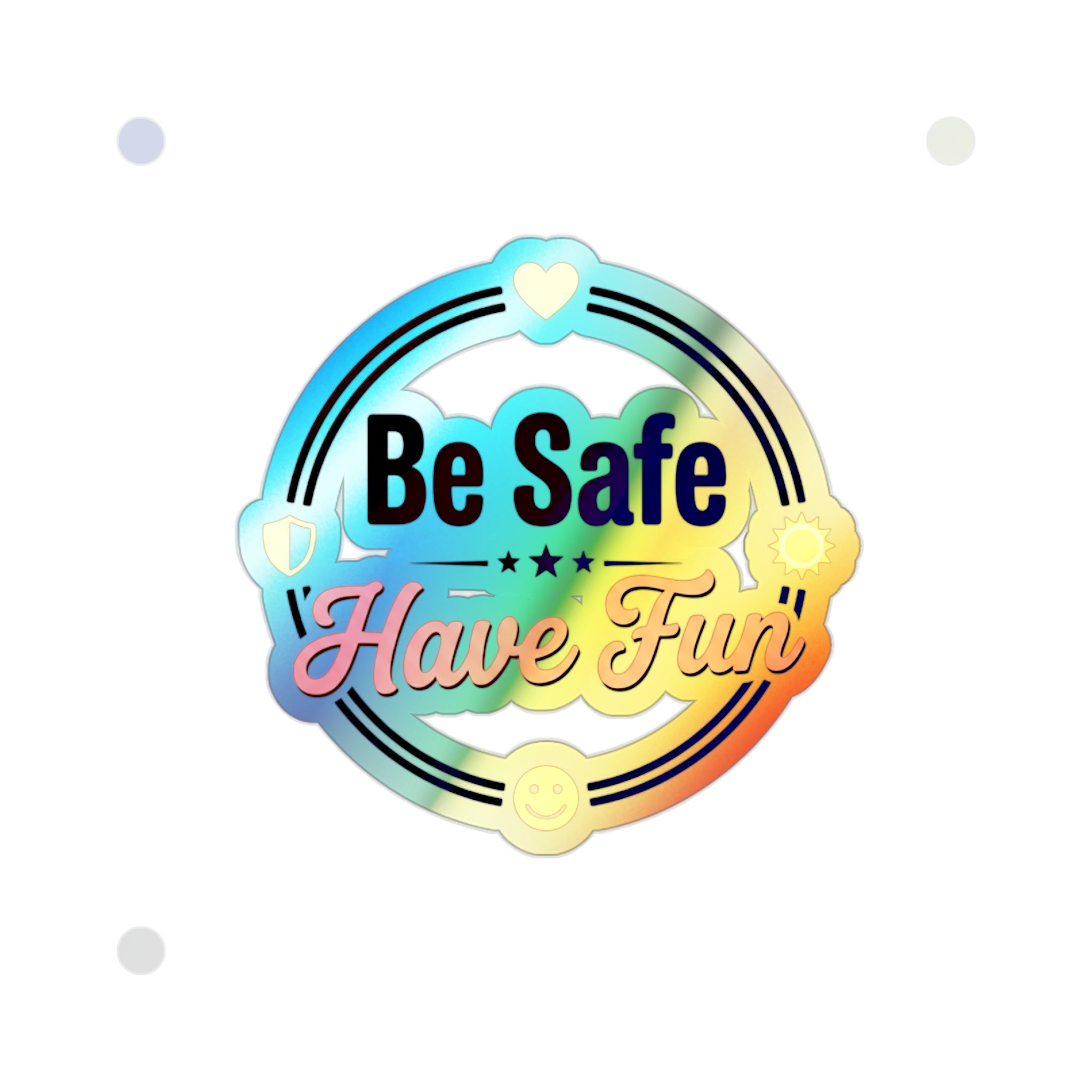 Be Safe Have Fun Holographic Die-cut Stickers