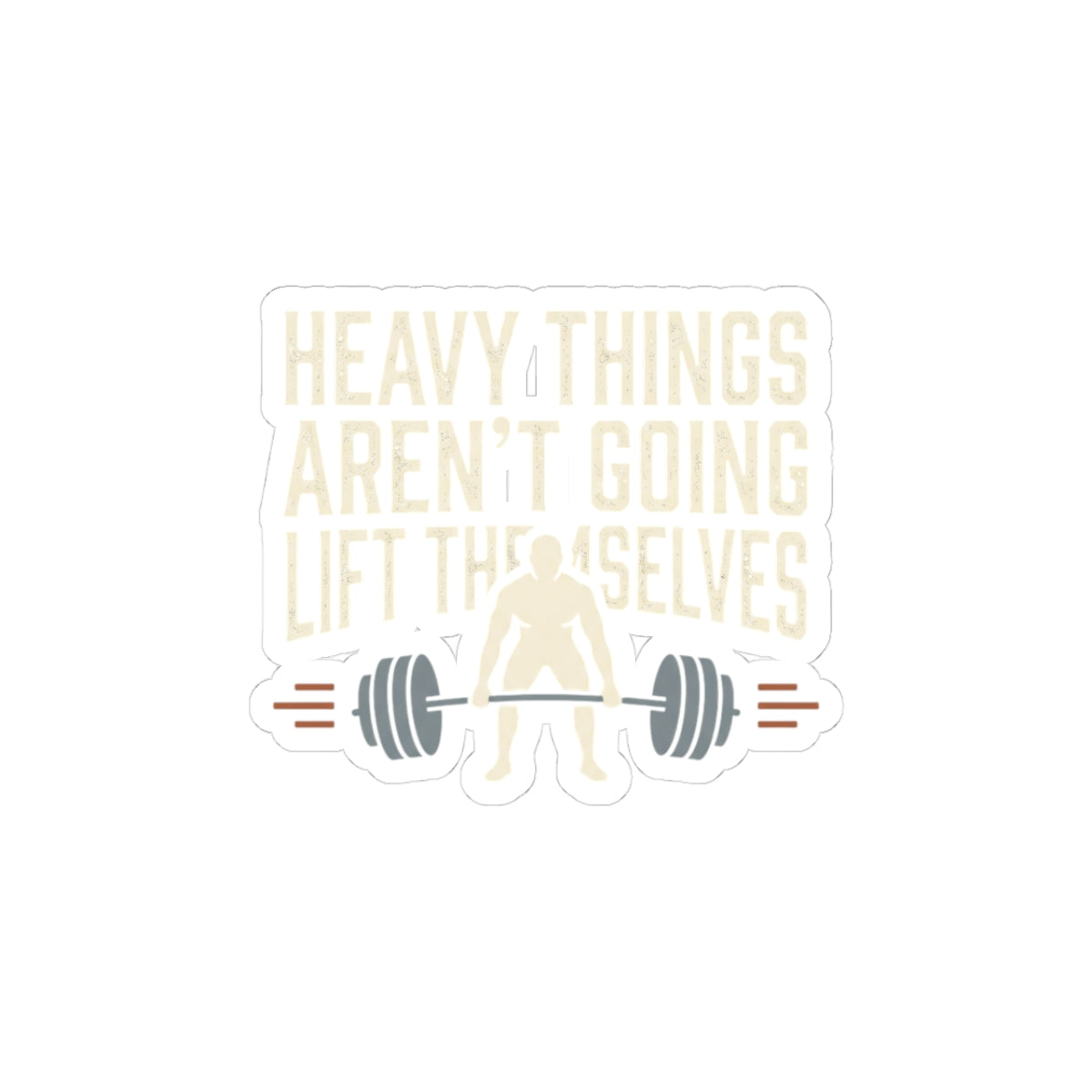Heavy Things Aren't Going to Lift Themselves Kiss-Cut Stickers