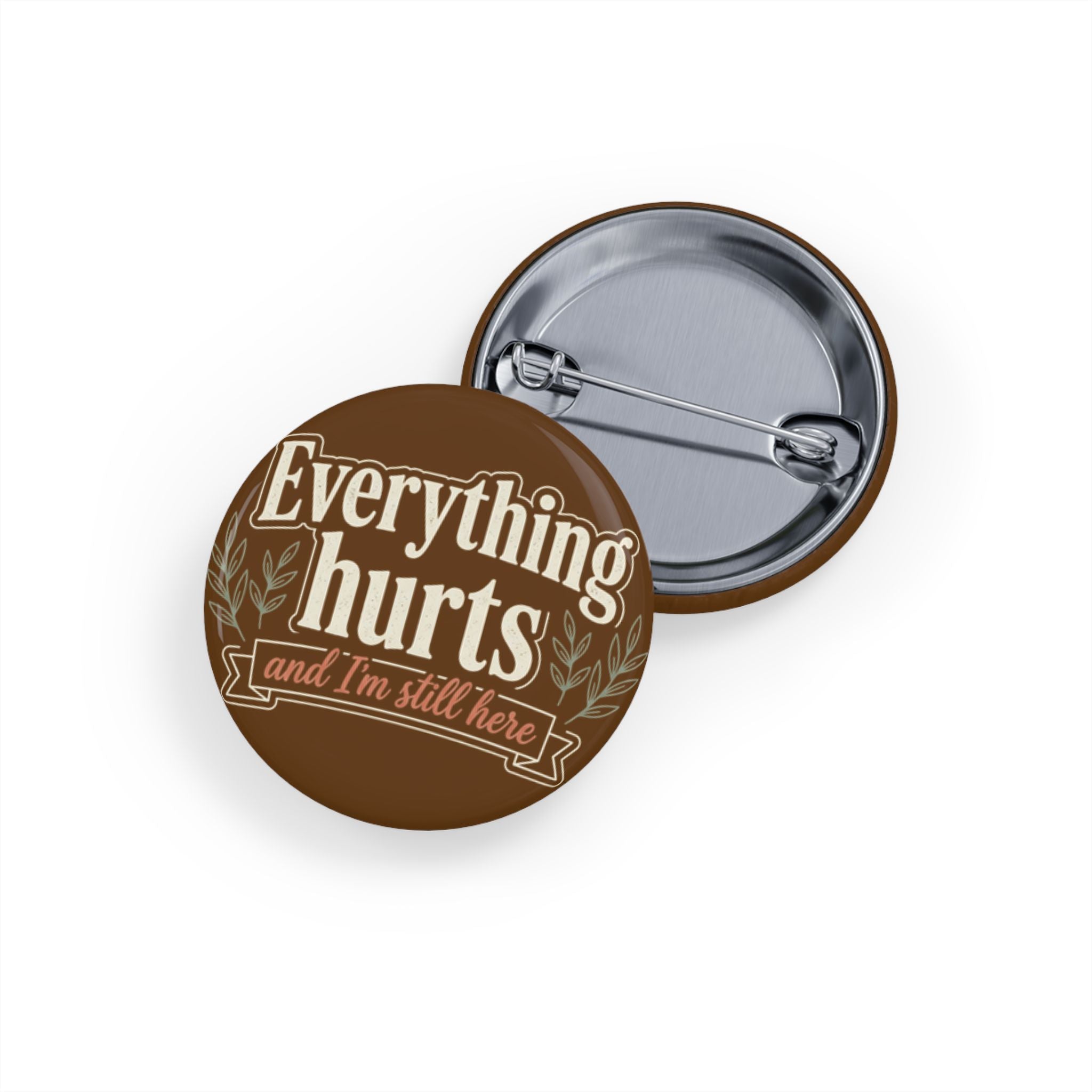 Everthing Hurts and I'm Still Here Round Pins