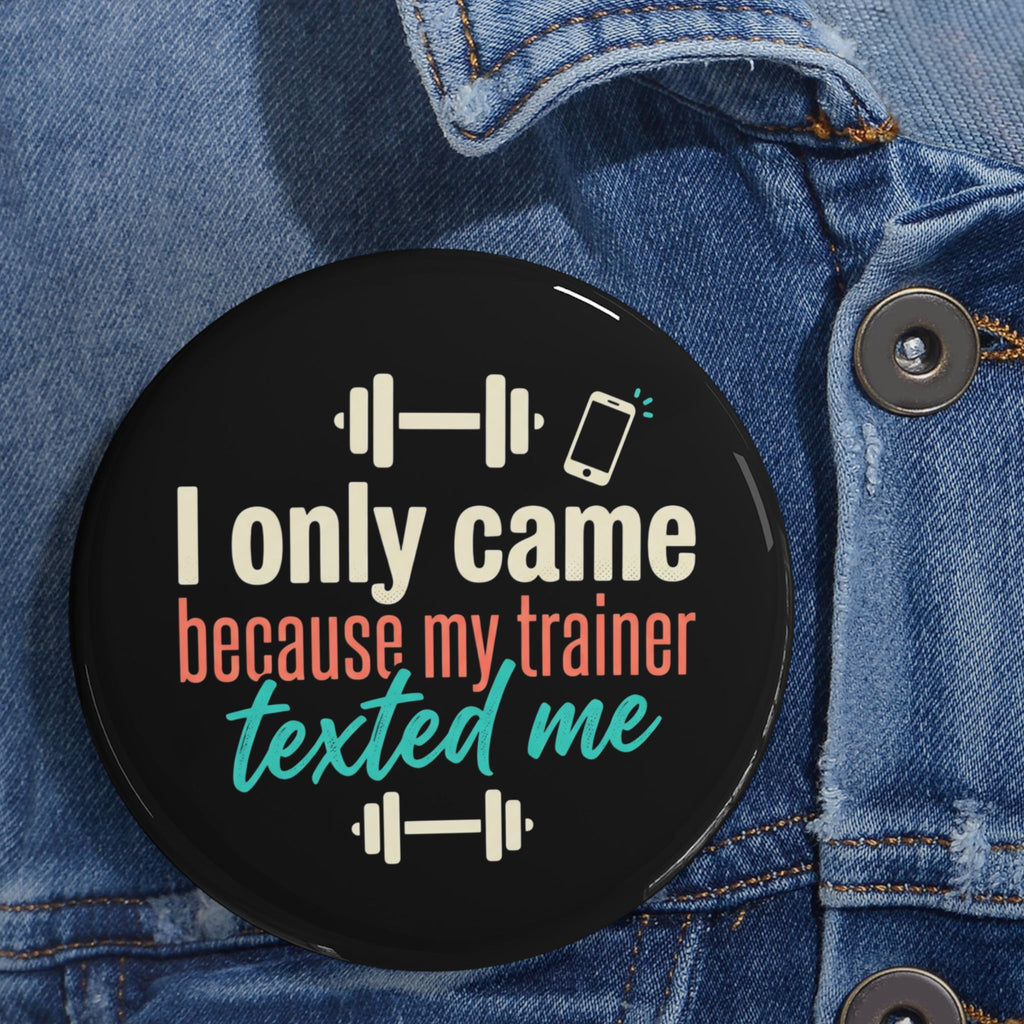 I Only Came Because My Trainer Texted Me Round Pins