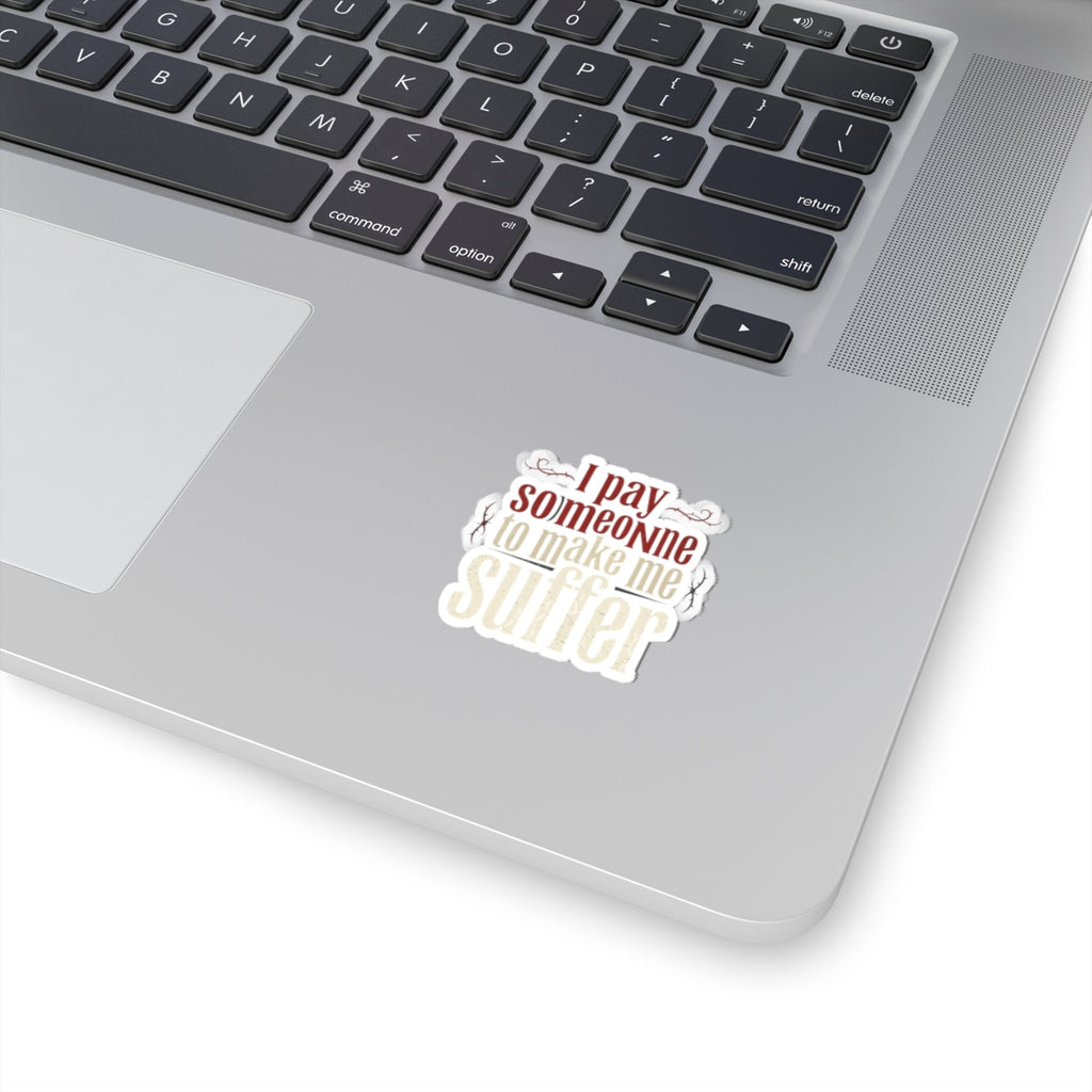 I Pay Someone To Make Me Suffer Kiss-Cut Stickers
