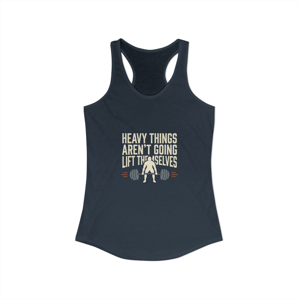 Heavy Things Aren't Going To Lift Themselves Women's Ideal Racerback Tank