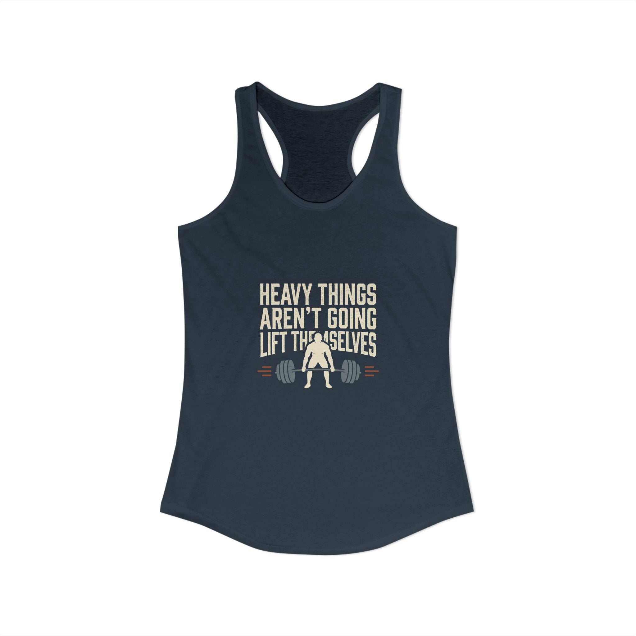 Heavy Things Aren't Going To Lift Themselves Women's Ideal Racerback Tank