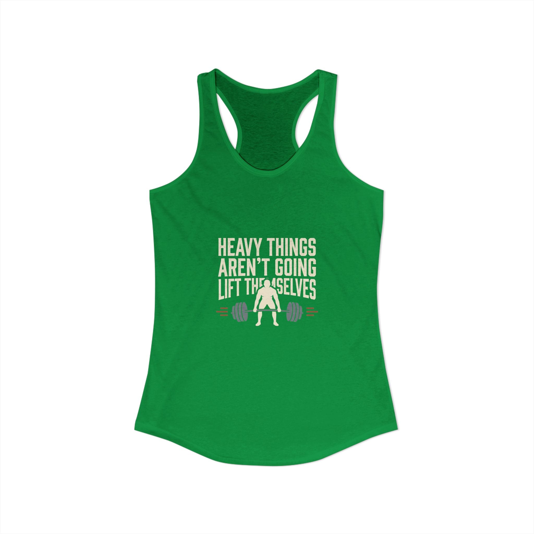 Heavy Things Aren't Going To Lift Themselves Women's Ideal Racerback Tank
