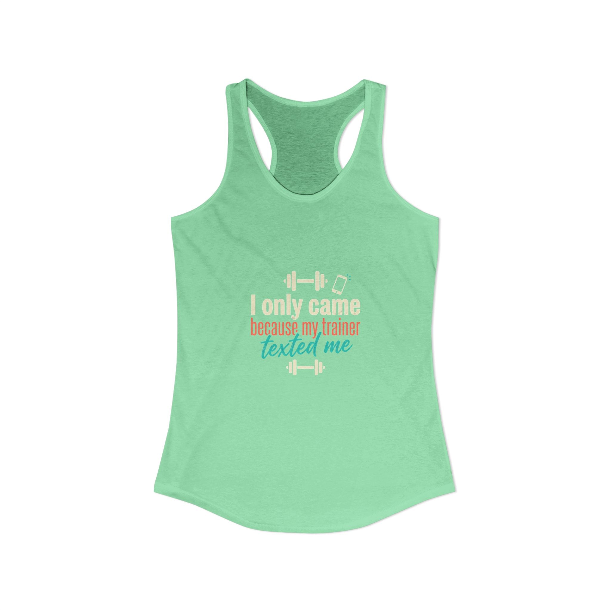 I Only Came Because My Trainer Texted Me Women's Ideal Racerback Tank