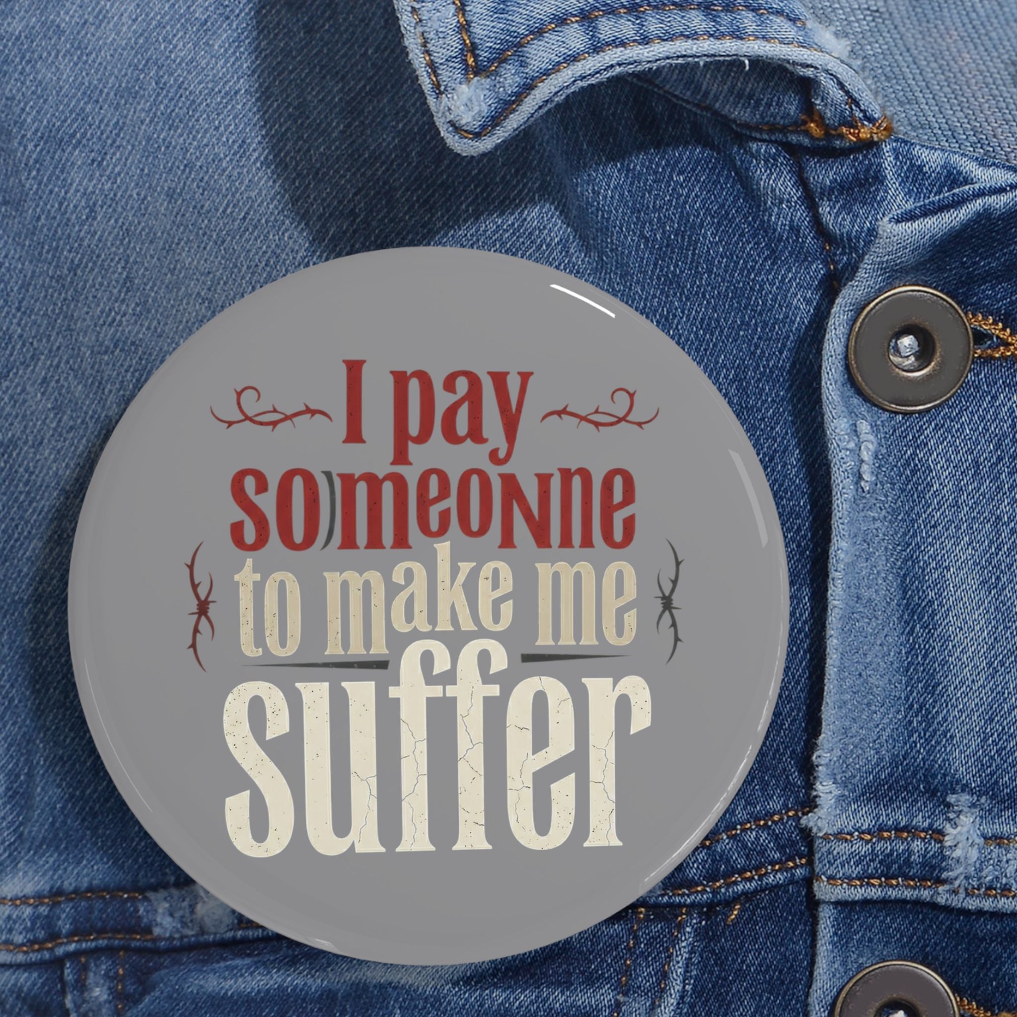 I Pay Someone To Make Me Suffer Round Pins