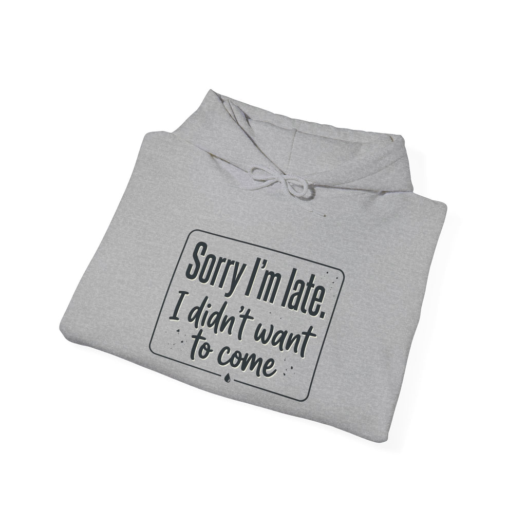 Sorry I'm Late I Didn't Want to Come Unisex Heavy Blend™ Hooded Sweatshirt