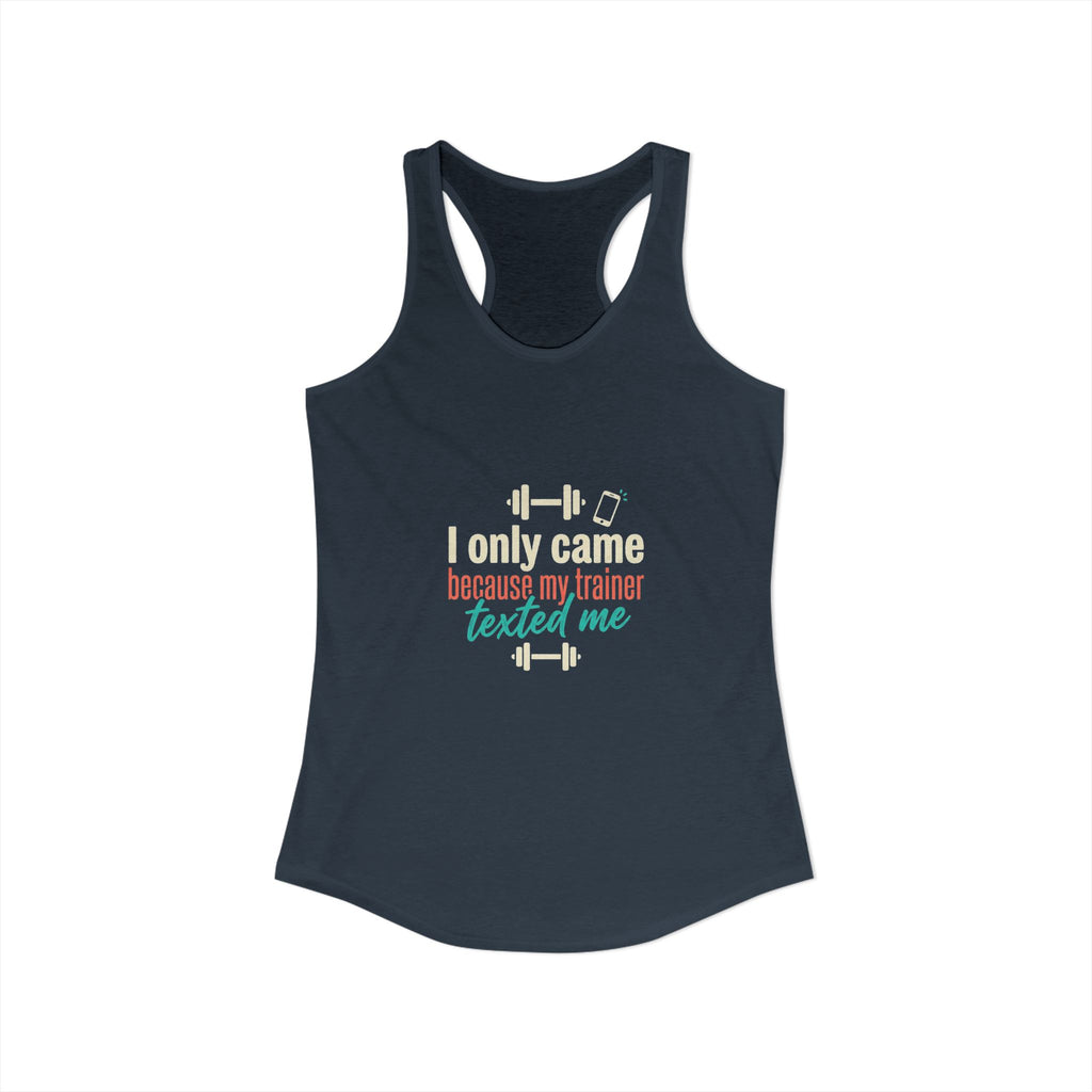 I Only Came Because My Trainer Texted Me Women's Ideal Racerback Tank