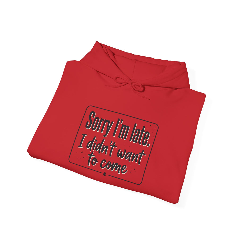 Sorry I'm Late I Didn't Want to Come Unisex Heavy Blend™ Hooded Sweatshirt