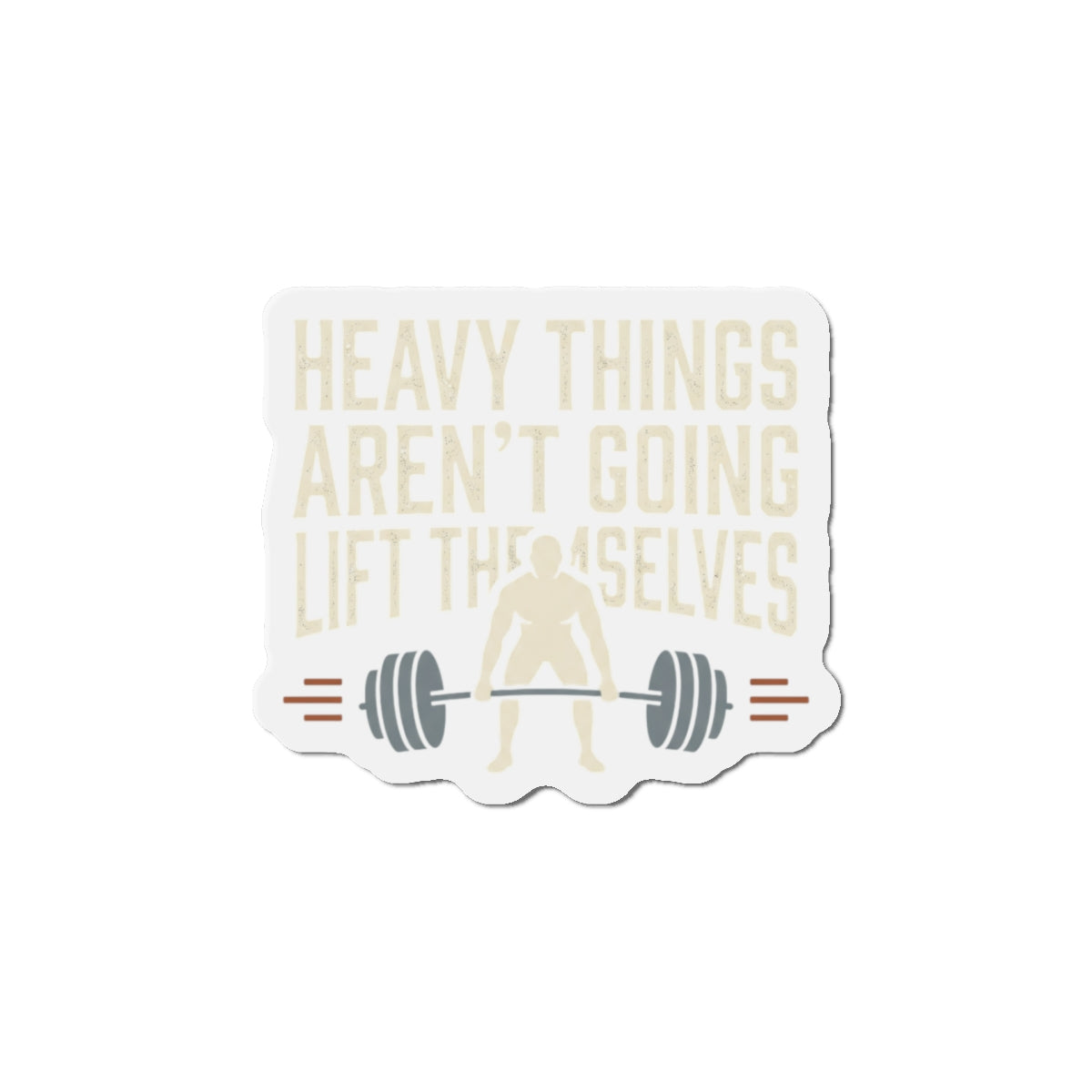 Heavy Things Aren't Going to Lift Themselves Die-Cut Magnets