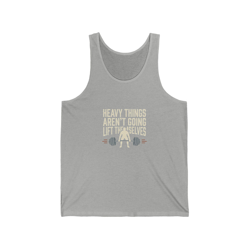Heavy Things Aren't Going to Lift Themselves Unisex Jersey Tank