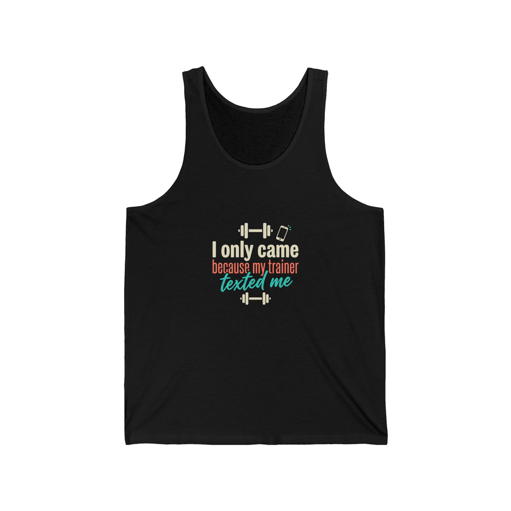 I Only Came Because My Trainer Texted Me Unisex Jersey Tank