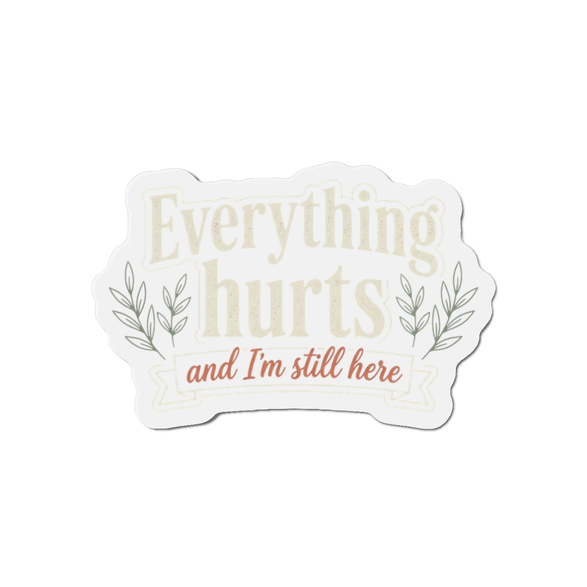 Everything Hurts and I'm Still Here Die-Cut Magnets