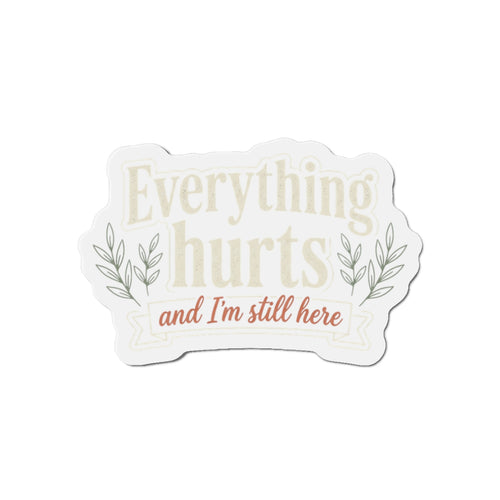 Everything Hurts and I'm Still Here Die-Cut Magnets