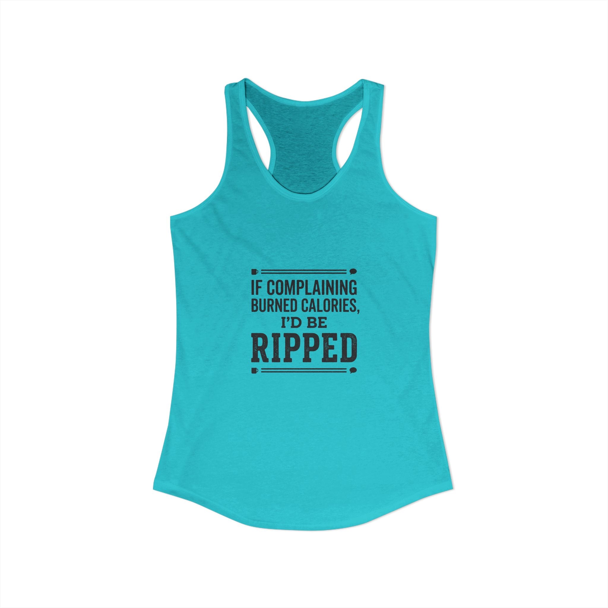 If Complaing Burned Calories I'd be Ripped Women's Ideal Racerback Tank
