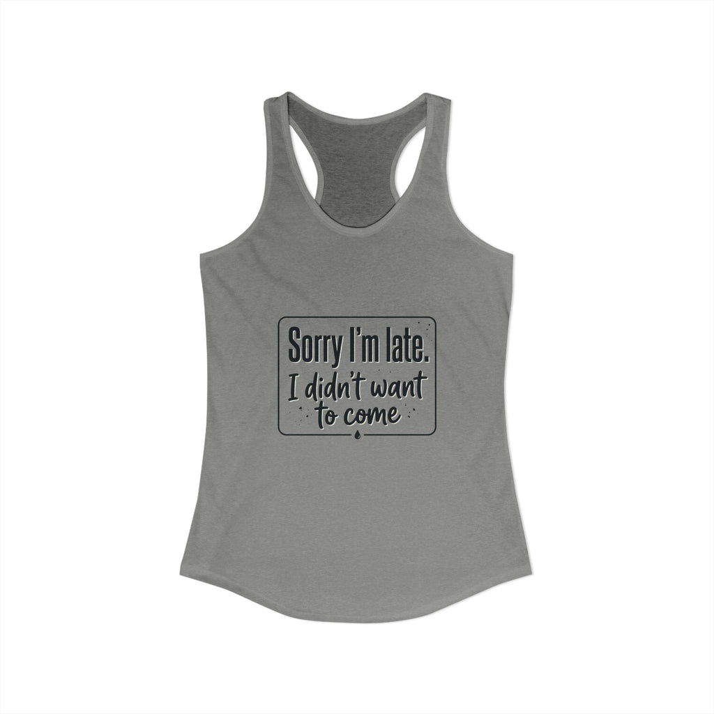 Sorry I'm Late I Didn't Want to Come Women's Ideal Racerback Tank