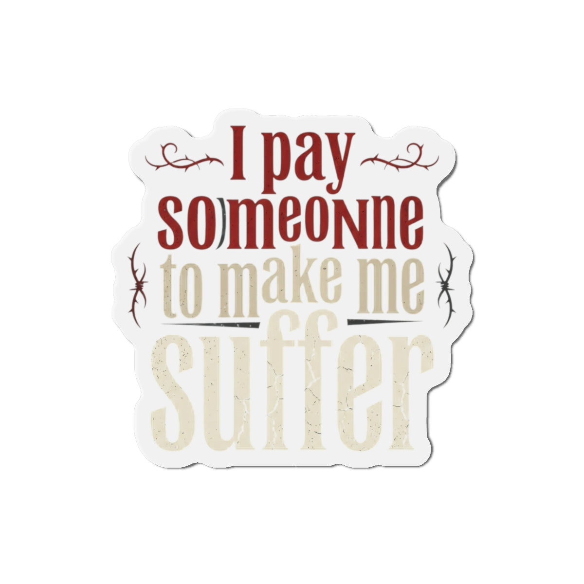 I Pay Someone To Make Me Suffer Die-Cut Magnets