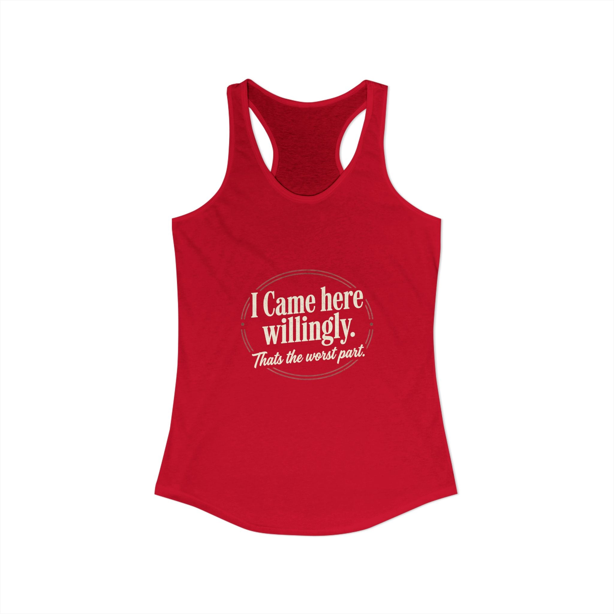 I Came Here Willingly That's The Worst Part Women's Ideal Racerback Tank