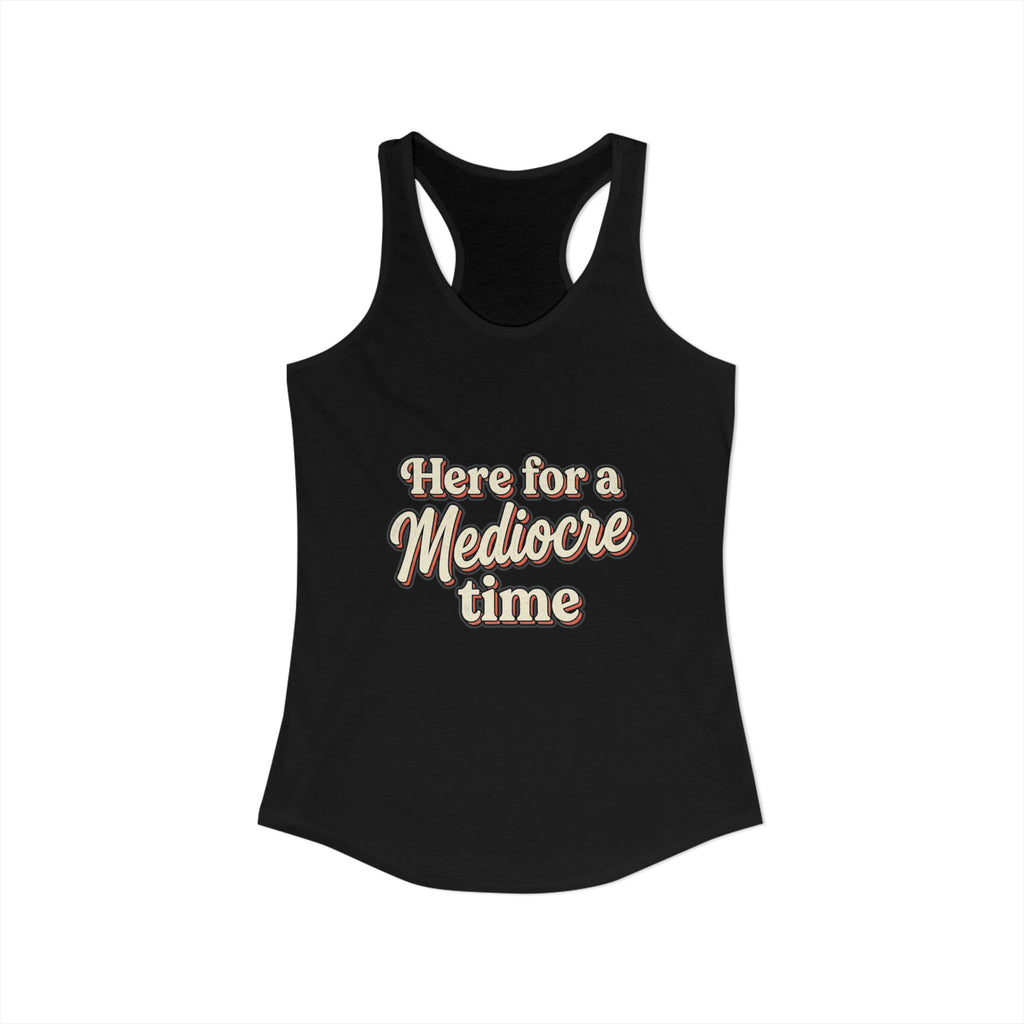 Here for a Mediocre Time Women's Ideal Racerback Tank
