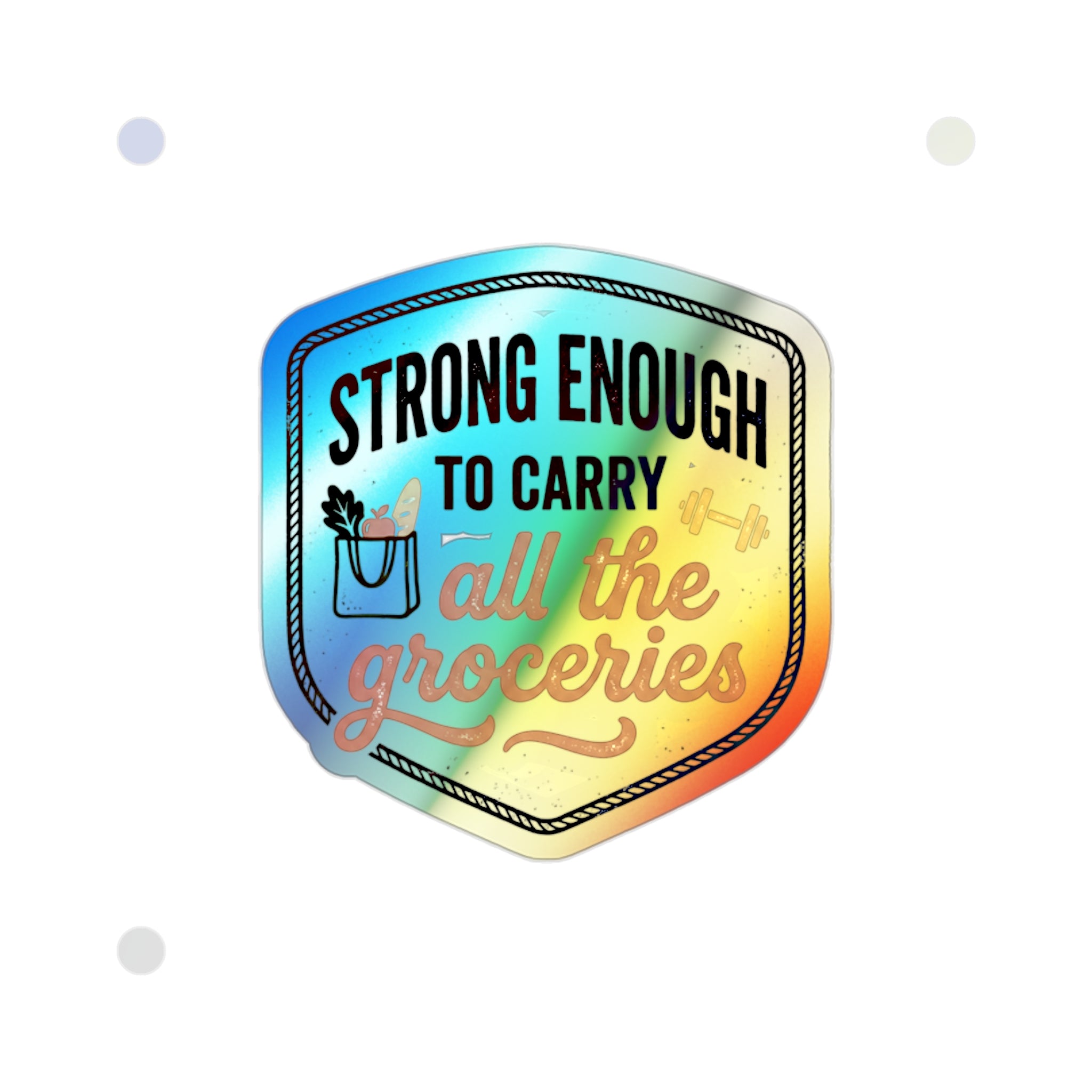 Strong Enough to Carry All the Groceries Holographic Die-cut Stickers