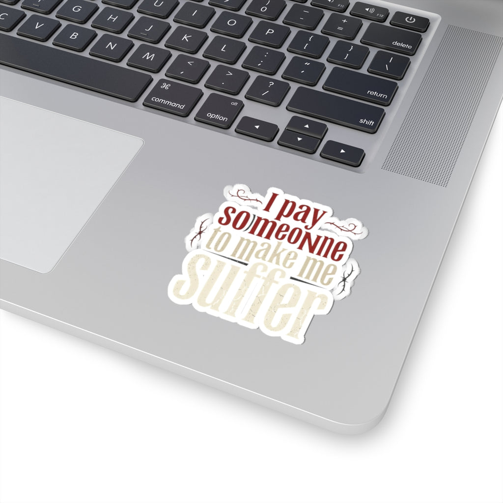 I Pay Someone To Make Me Suffer Kiss-Cut Stickers