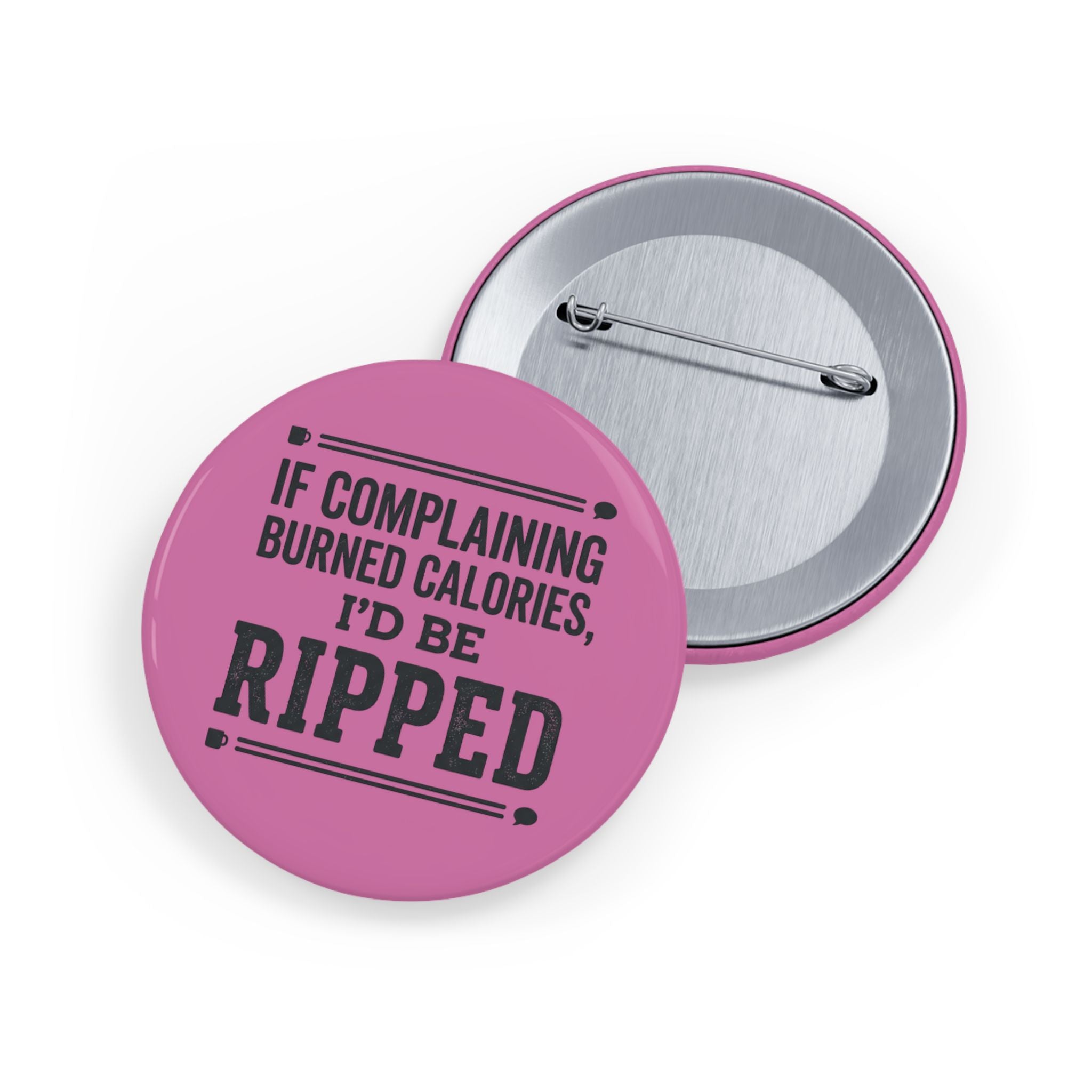 If Complaing Burned Calories I'd be Ripped Round Pins
