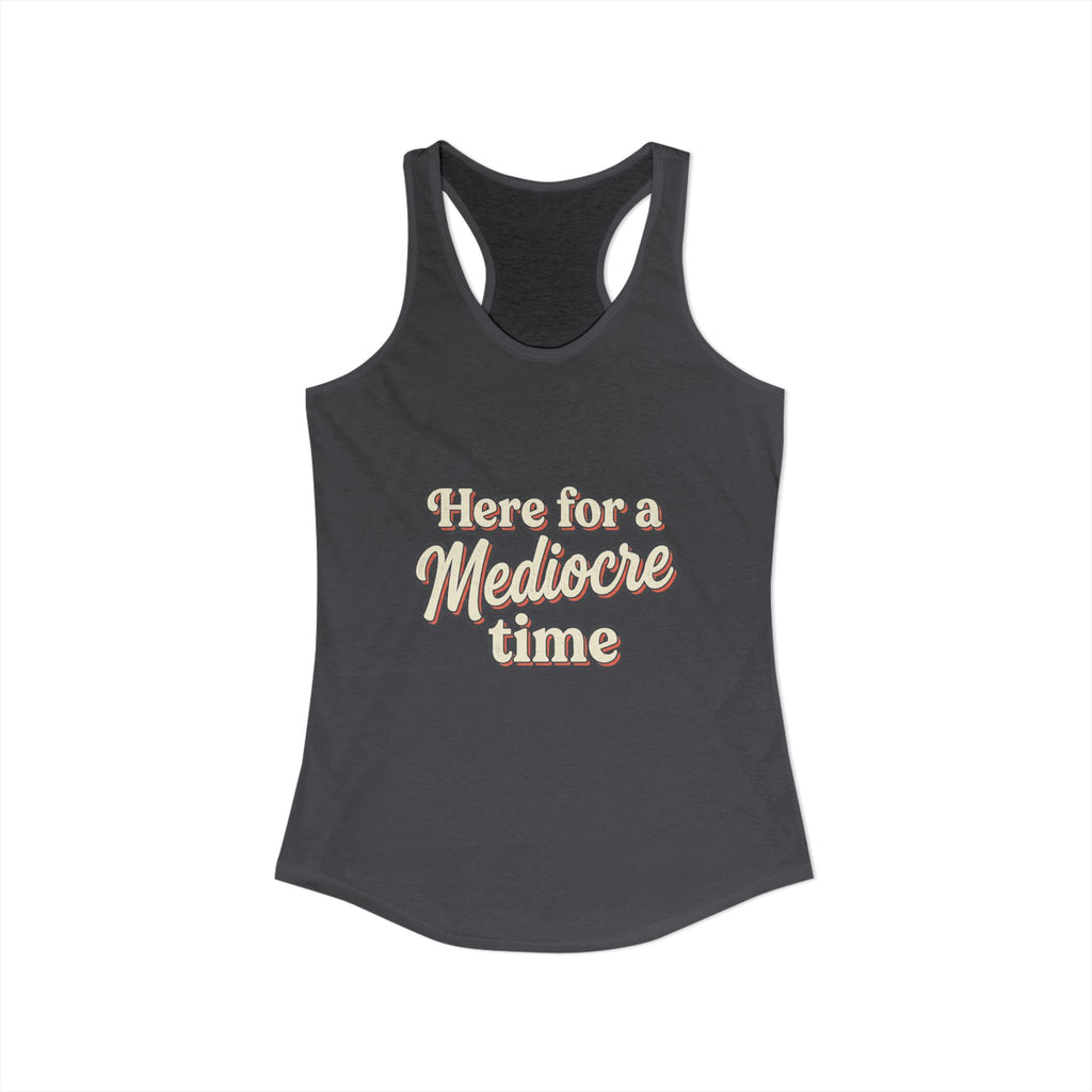 Here for a Mediocre Time Women's Ideal Racerback Tank
