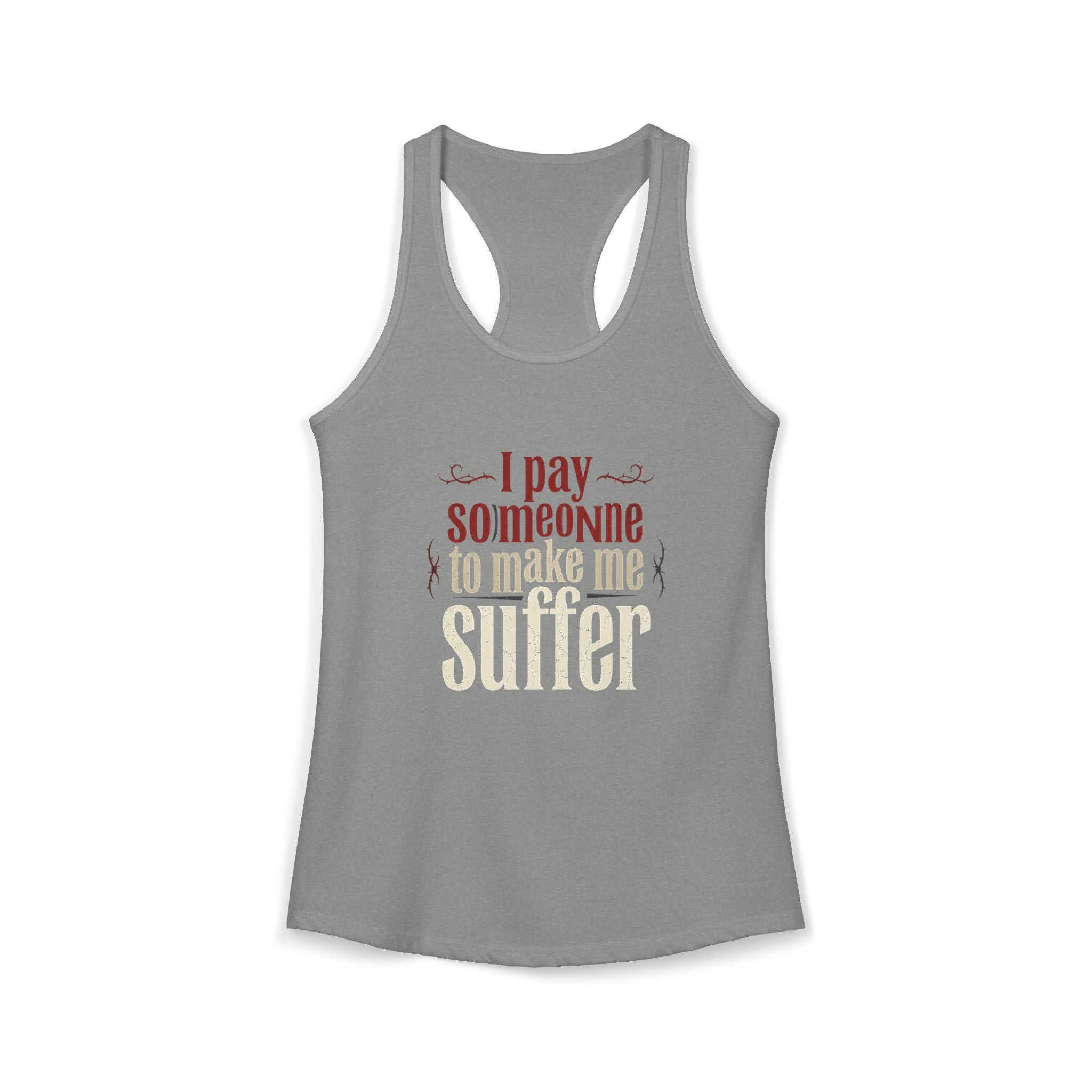 I Pay Someone To Make Me Suffer Women's Ideal Racerback Tank