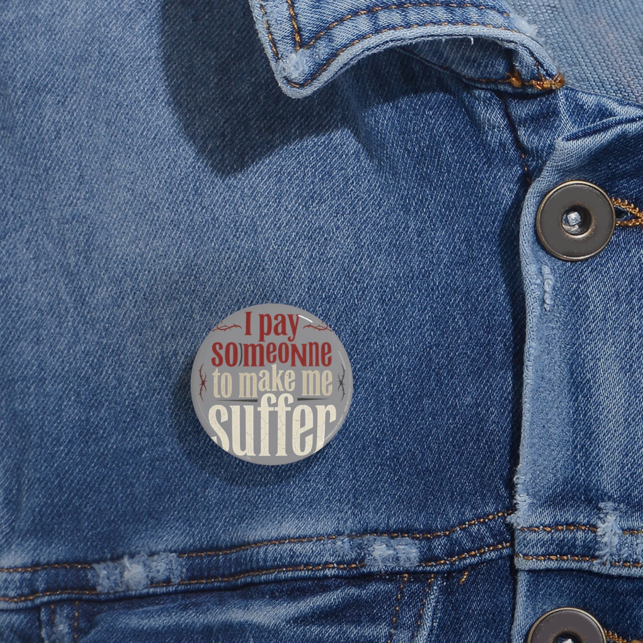 I Pay Someone To Make Me Suffer Round Pins