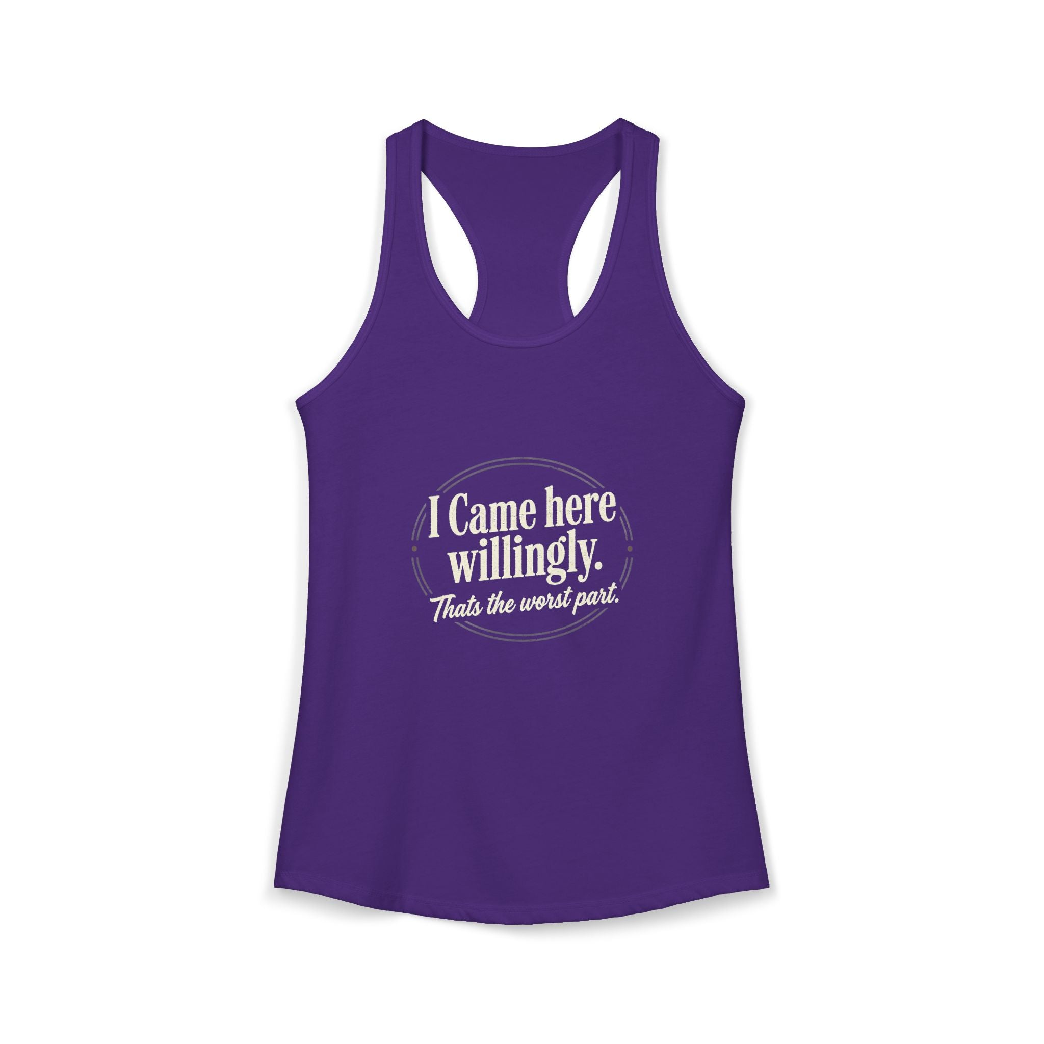 I Came Here Willingly That's The Worst Part Women's Ideal Racerback Tank