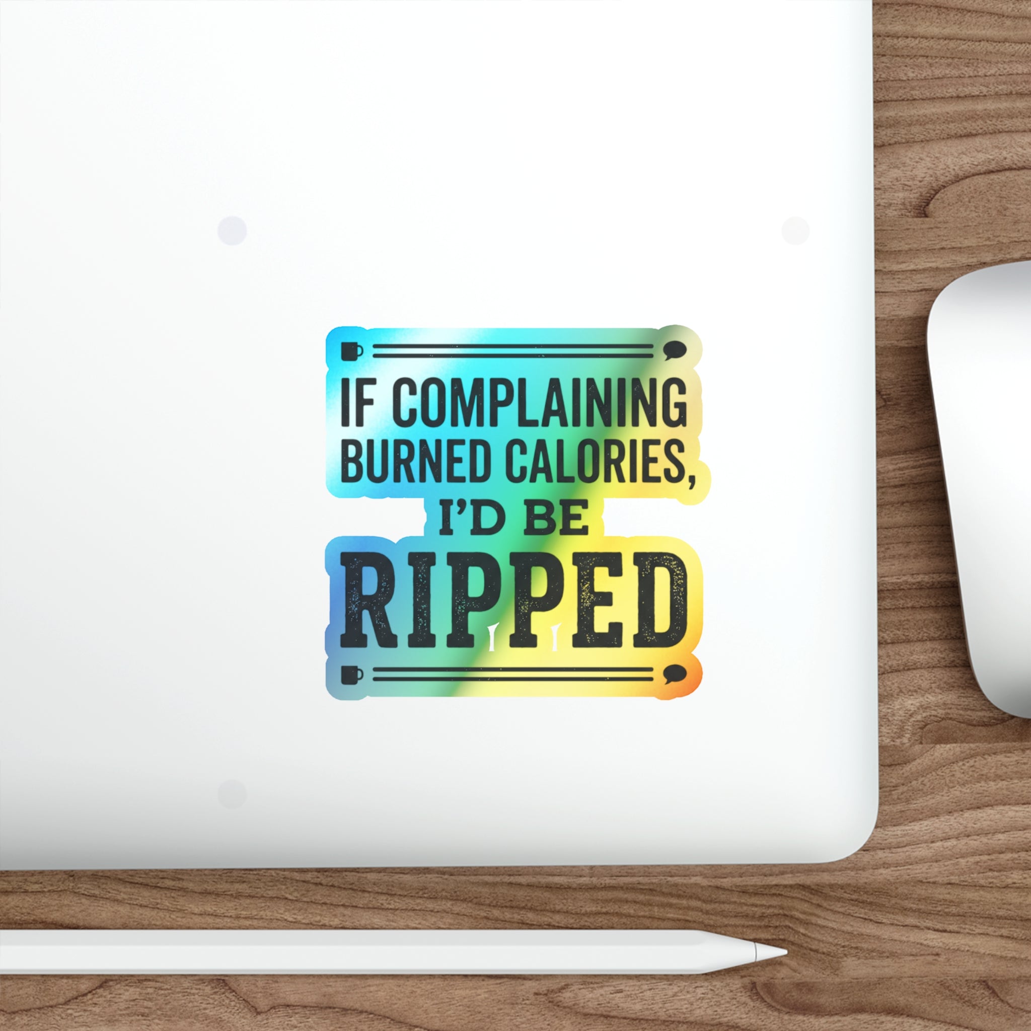 If Complaing Burned Calories I'd be Ripped Holographic Die-cut Stickers