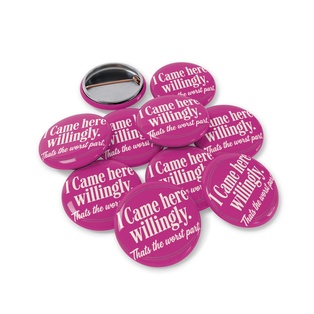 I Came Here Willingly Round Pins