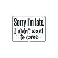 Sorry I'm Late I Didn't Want to Come Kiss-Cut Stickers